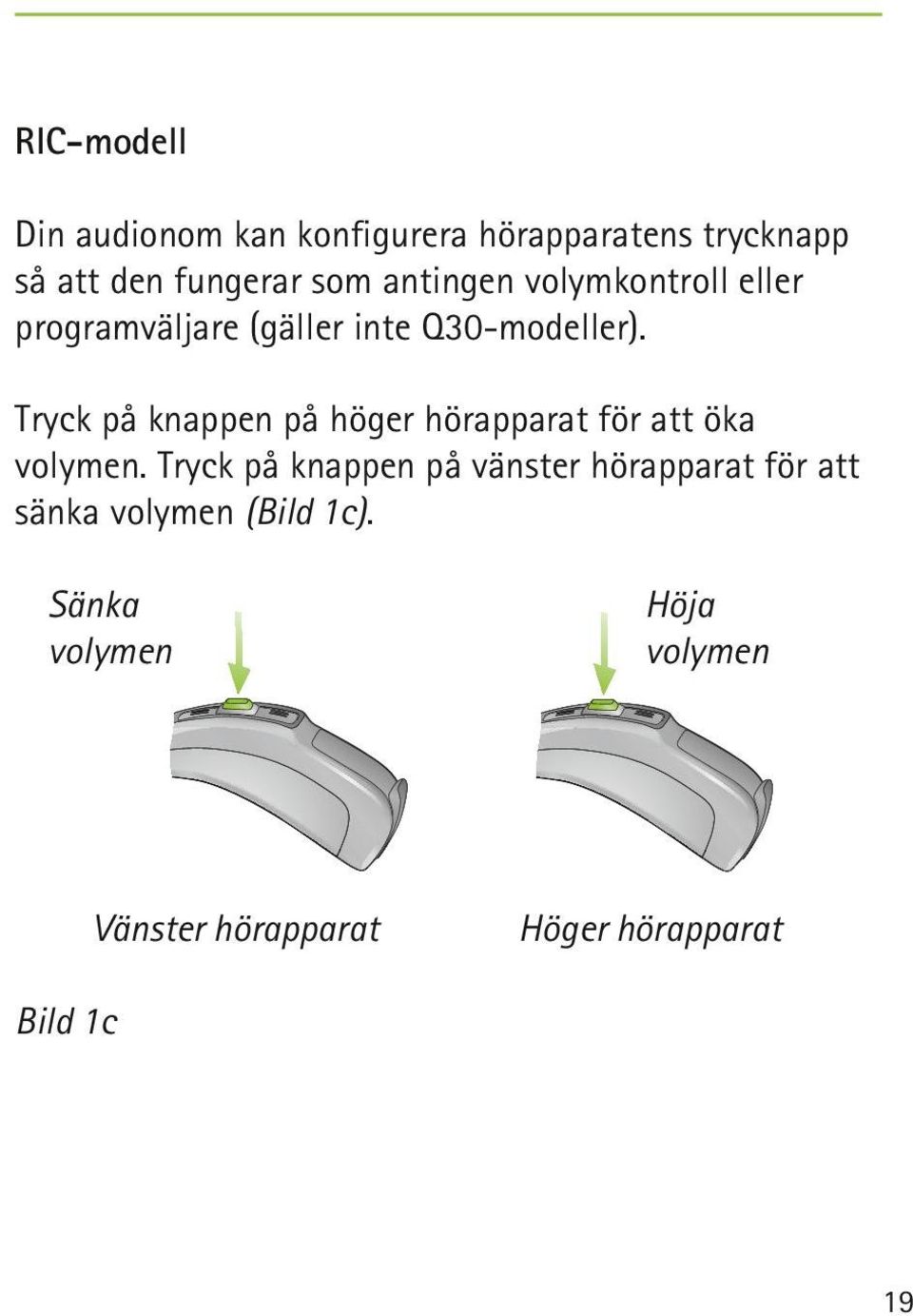 Tryck på knappen på höger hörapparat för att öka volymen.