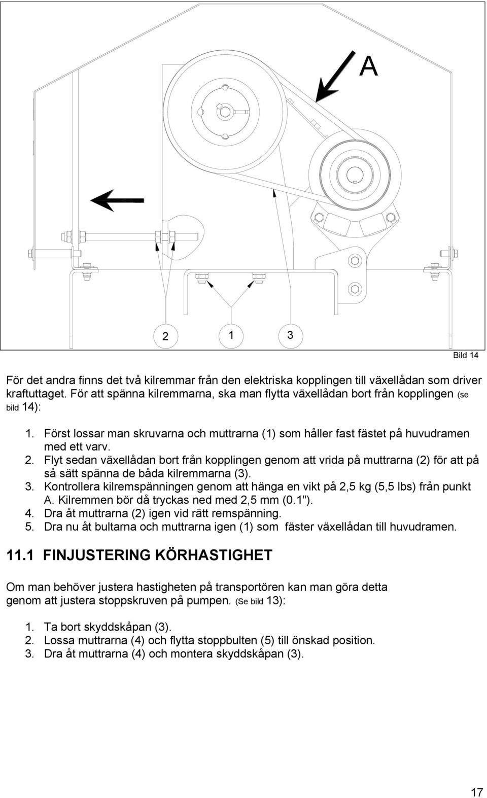 Flyt sedan växellådan bort från kopplingen genom att vrida på muttrarna (2) för att på så sätt spänna de båda kilremmarna (3). 3.