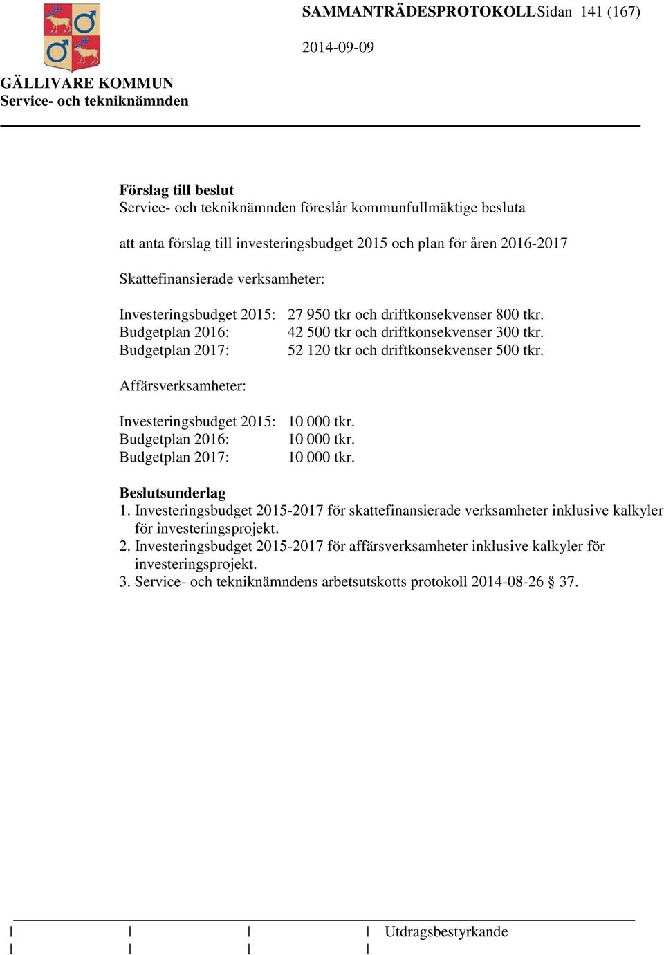 Affärsverksamheter: Investeringsbudget 2015: 10 000 tkr. Budgetplan 2016: 10 000 tkr. Budgetplan 2017: 10 000 tkr. Beslutsunderlag 1.