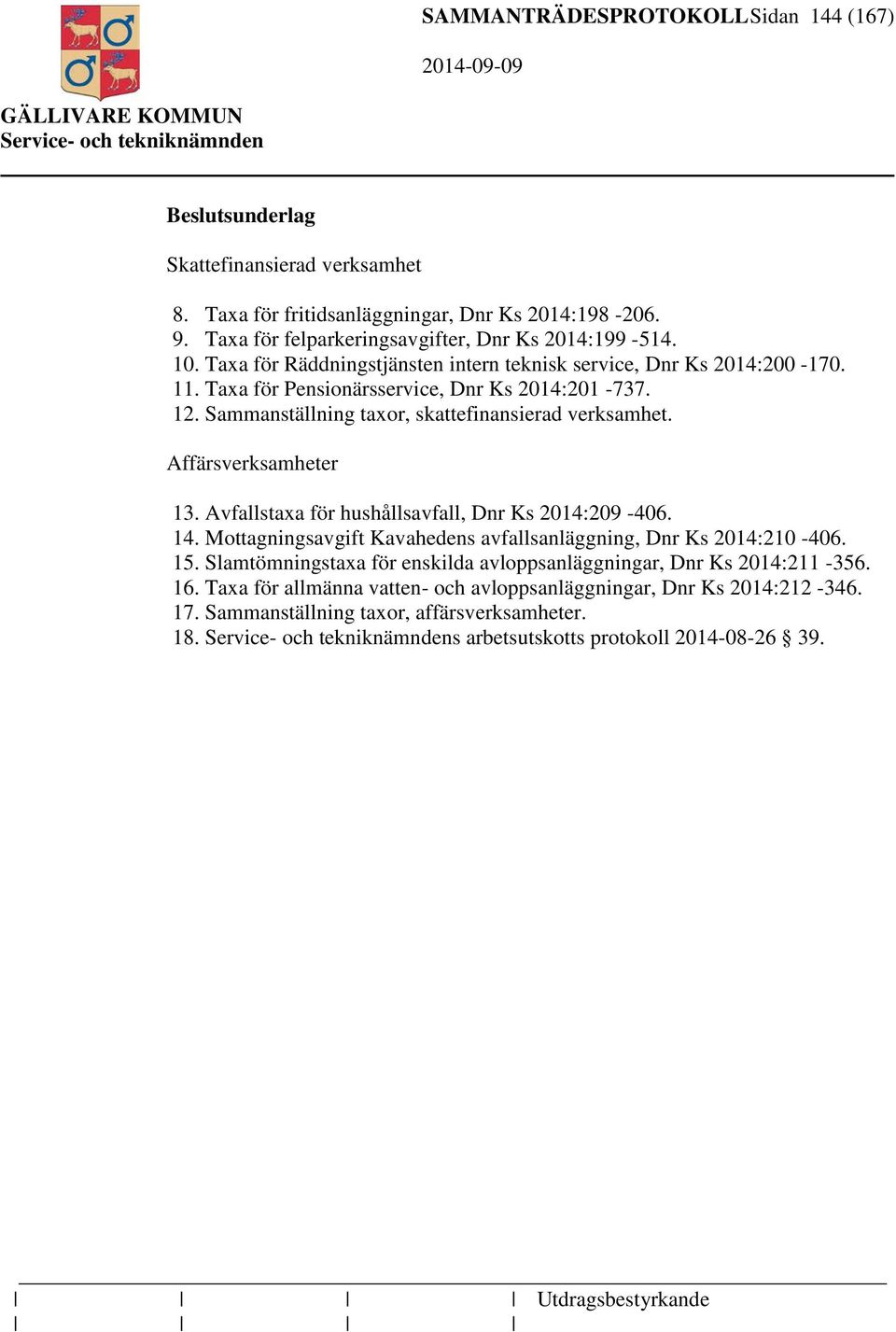 Affärsverksamheter 13. Avfallstaxa för hushållsavfall, Dnr Ks 2014:209-406. 14. Mottagningsavgift Kavahedens avfallsanläggning, Dnr Ks 2014:210-406. 15.