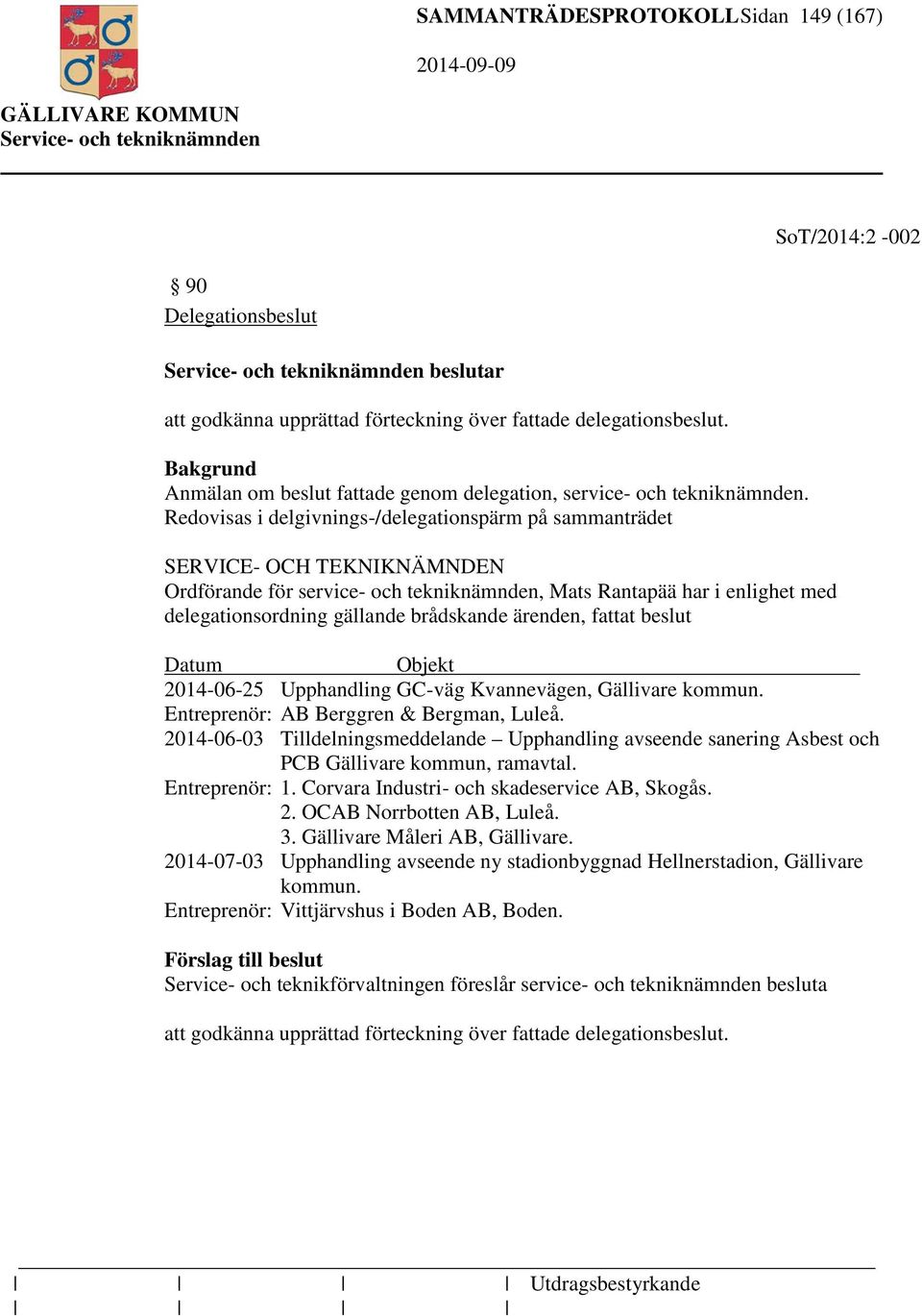 Redovisas i delgivnings-/delegationspärm på sammanträdet SERVICE- OCH TEKNIKNÄMNDEN Ordförande för service- och tekniknämnden, Mats Rantapää har i enlighet med delegationsordning gällande brådskande