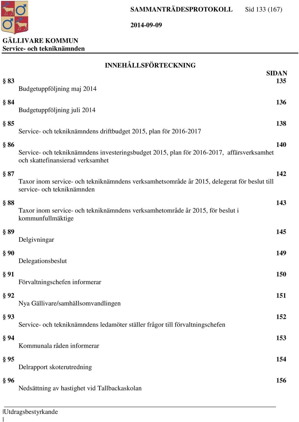 service- och tekniknämnden 88 143 Taxor inom service- och tekniknämndens verksamhetområde år 2015, för beslut i kommunfullmäktige 89 145 Delgivningar 90 149 Delegationsbeslut 91 150