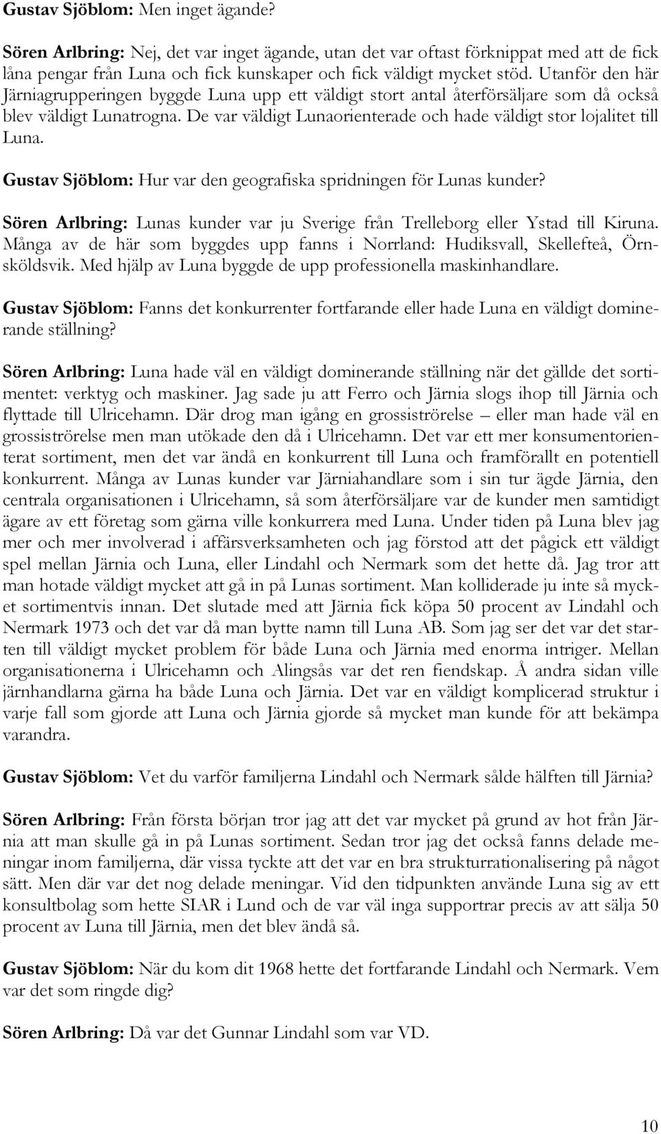 De var väldigt Lunaorienterade och hade väldigt stor lojalitet till Luna. Gustav Sjöblom: Hur var den geografiska spridningen för Lunas kunder?