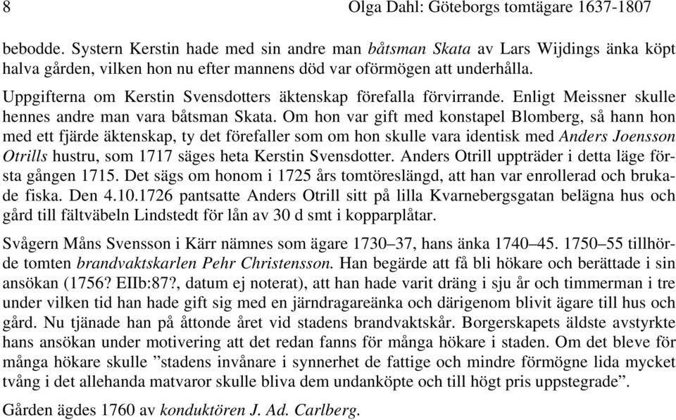 Uppgifterna om Kerstin Svensdotters äktenskap förefalla förvirrande. Enligt Meissner skulle hennes andre man vara båtsman Skata.