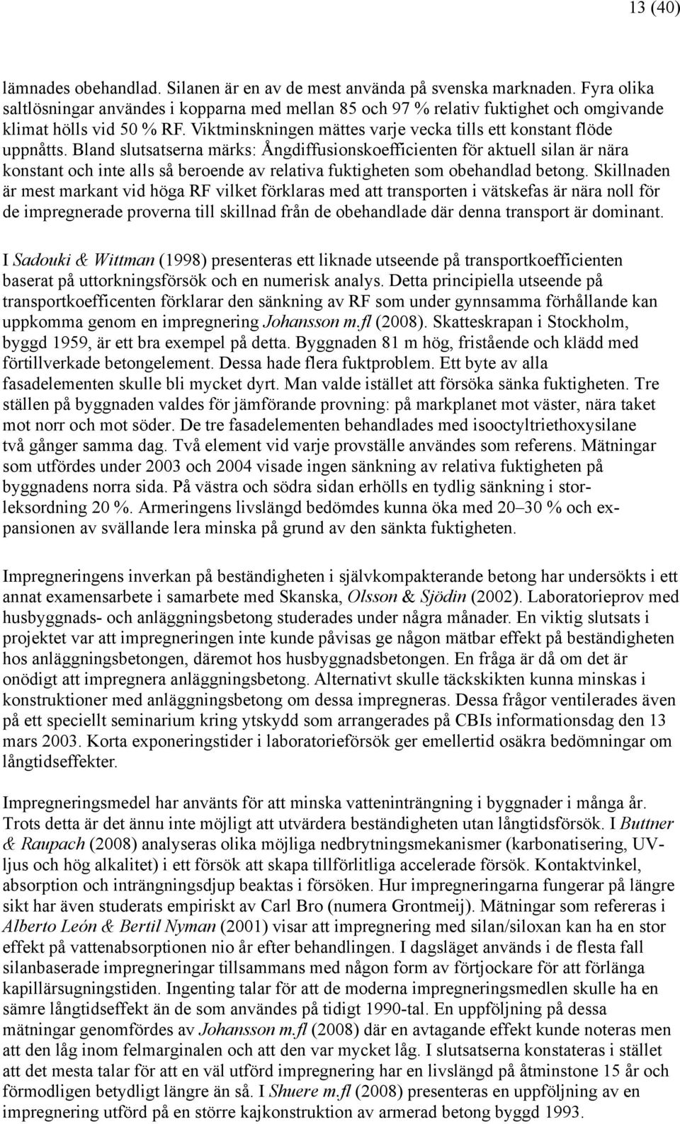 Bland slutsatserna märks: Ångdiffusionskoefficienten för aktuell silan är nära konstant och inte alls så beroende av relativa fuktigheten som obehandlad betong.