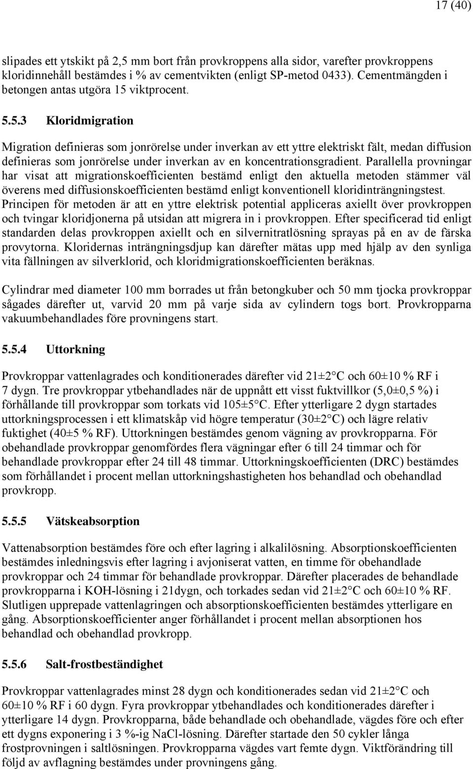 viktprocent. 5.5.3 Kloridmigration Migration definieras som jonrörelse under inverkan av ett yttre elektriskt fält, medan diffusion definieras som jonrörelse under inverkan av en koncentrationsgradient.