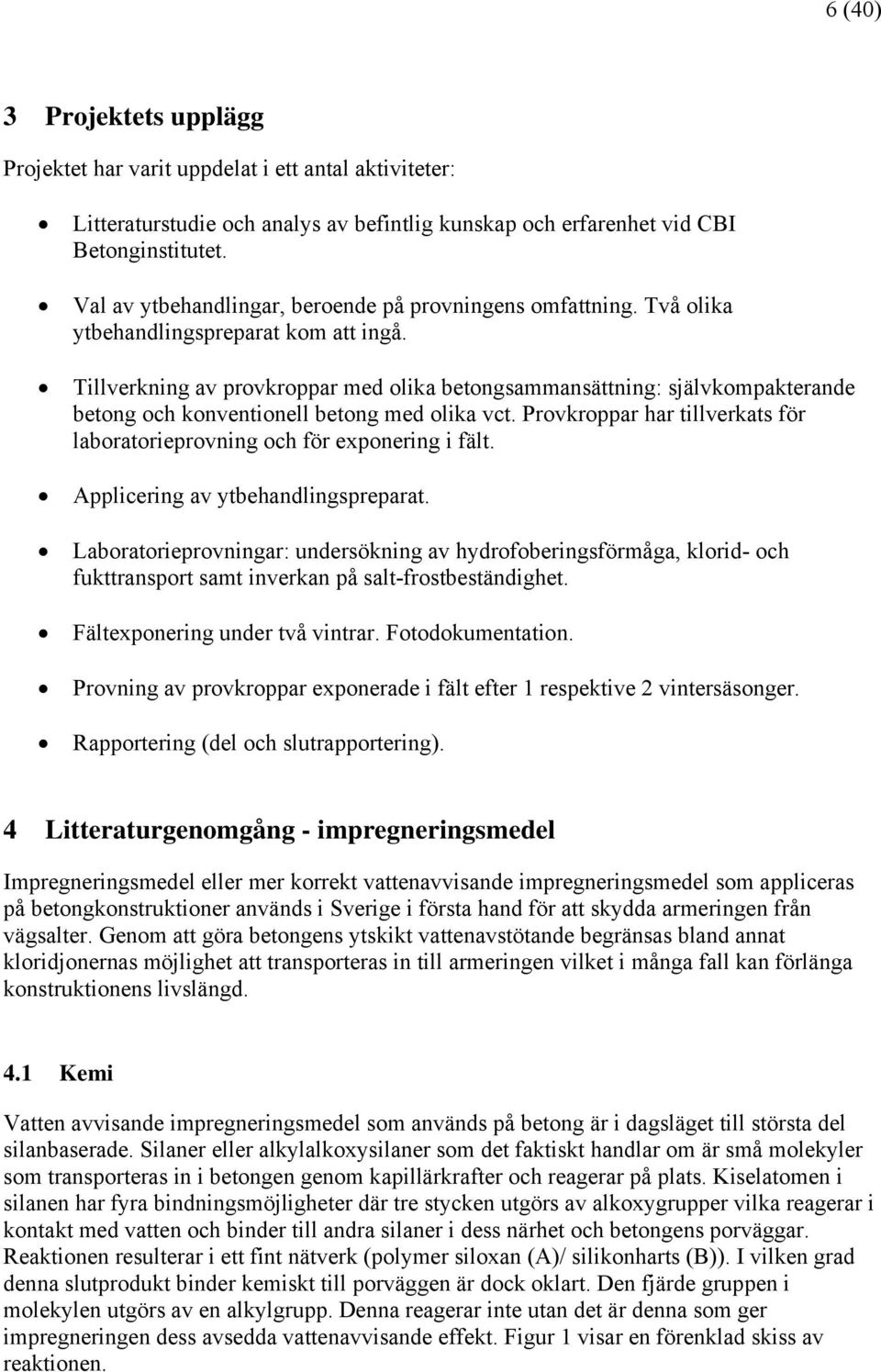 Tillverkning av provkroppar med olika betongsammansättning: självkompakterande betong och konventionell betong med olika vct.