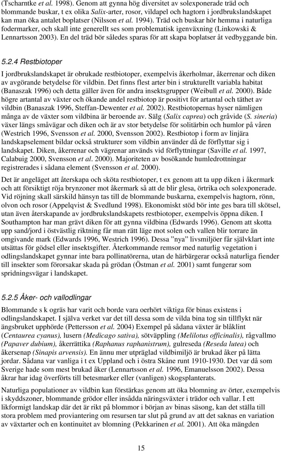 1994). Träd och buskar hör hemma i naturliga fodermarker, och skall inte generellt ses som problematisk igenväxning (Linkowski & Lennartsson 2003).