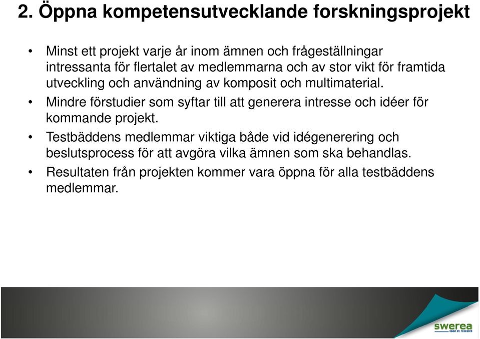 Mindre förstudier som syftar till att generera intresse och idéer för kommande projekt.