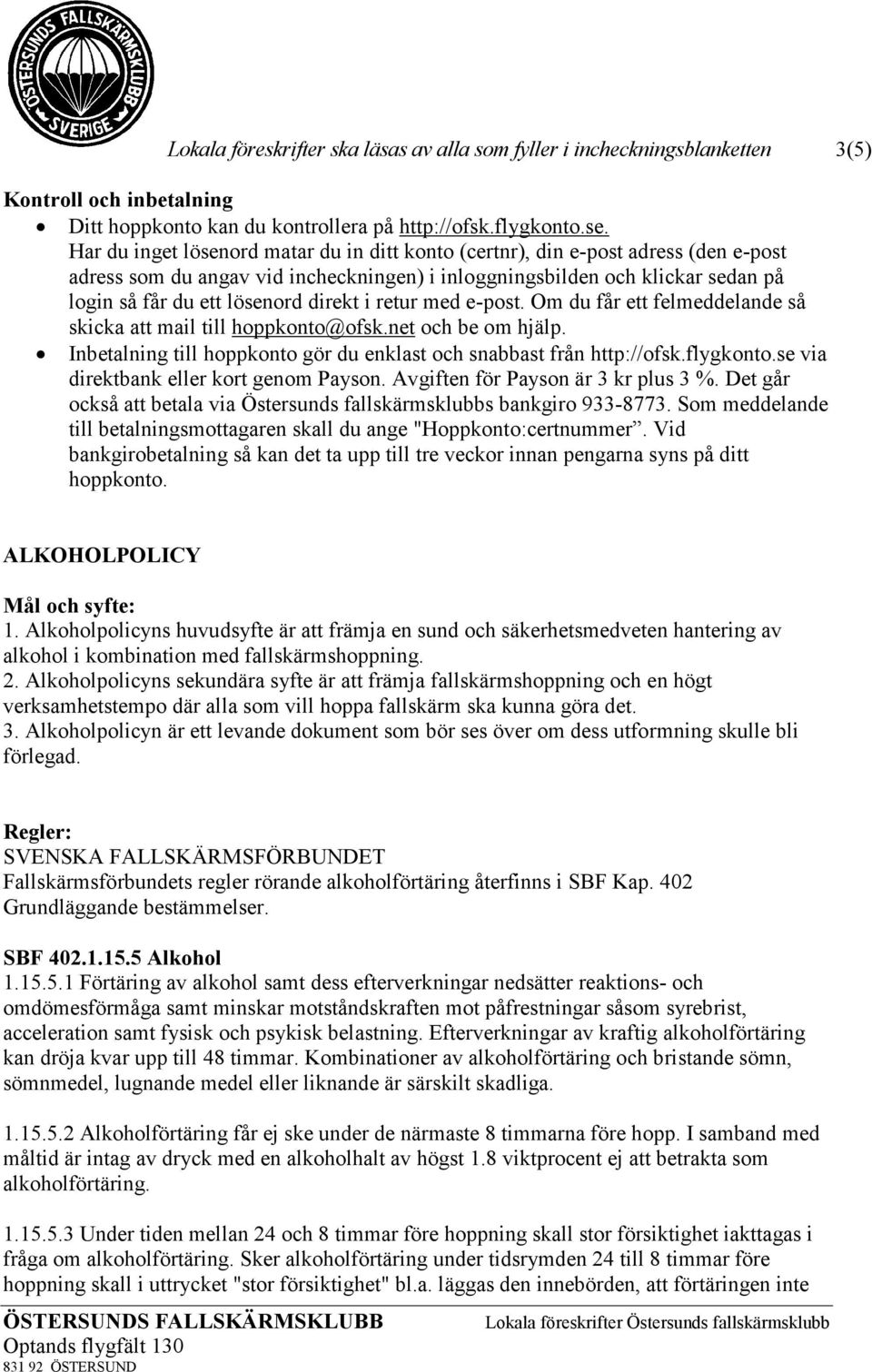 direkt i retur med e-post. Om du får ett felmeddelande så skicka att mail till hoppkonto@ofsk.net och be om hjälp. Inbetalning till hoppkonto gör du enklast och snabbast från http://ofsk.flygkonto.