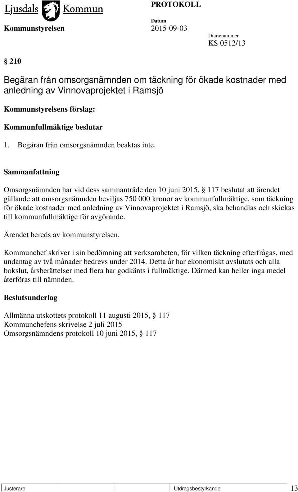 Omsorgsnämnden har vid dess sammanträde den 10 juni 2015, 117 beslutat att ärendet gällande att omsorgsnämnden beviljas 750 000 kronor av kommunfullmäktige, som täckning för ökade kostnader med