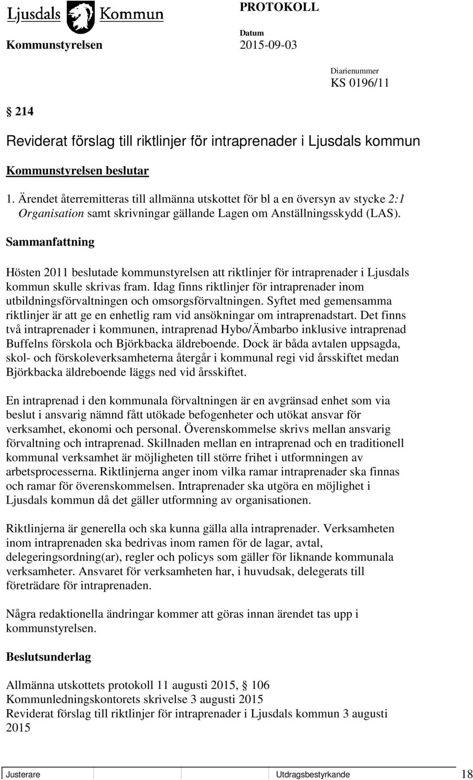 Hösten 2011 beslutade kommunstyrelsen att riktlinjer för intraprenader i Ljusdals kommun skulle skrivas fram.