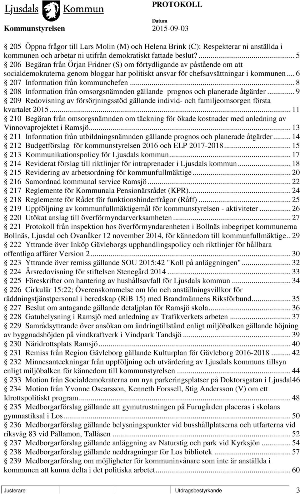 .. 6 207 Information från kommunchefen... 8 208 Information från omsorgsnämnden gällande prognos och planerade åtgärder.