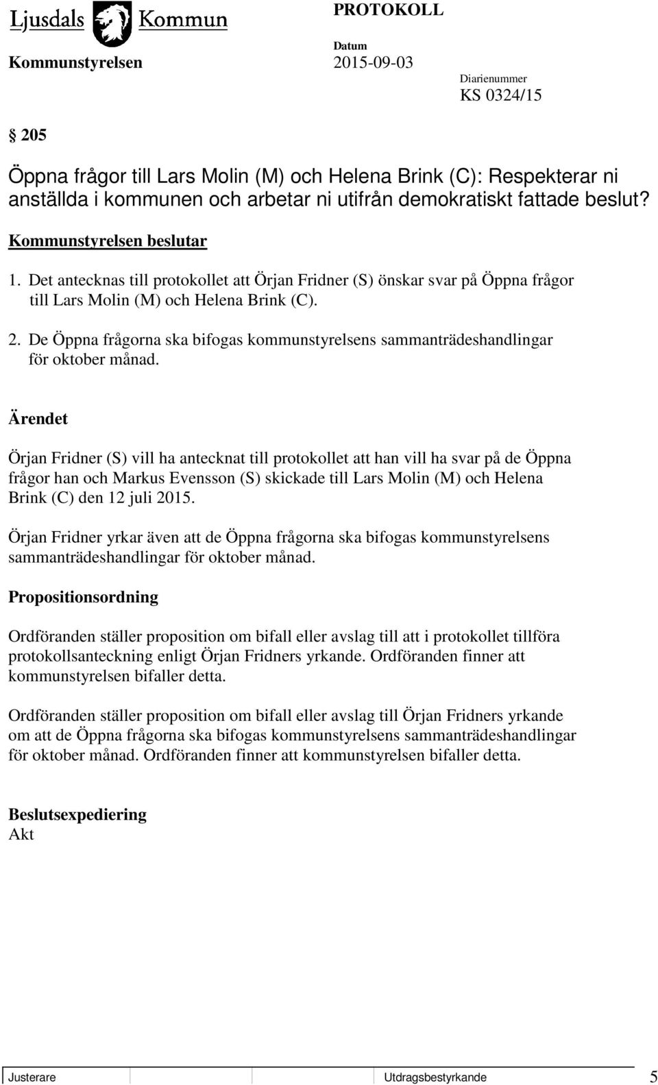 De Öppna frågorna ska bifogas kommunstyrelsens sammanträdeshandlingar för oktober månad.