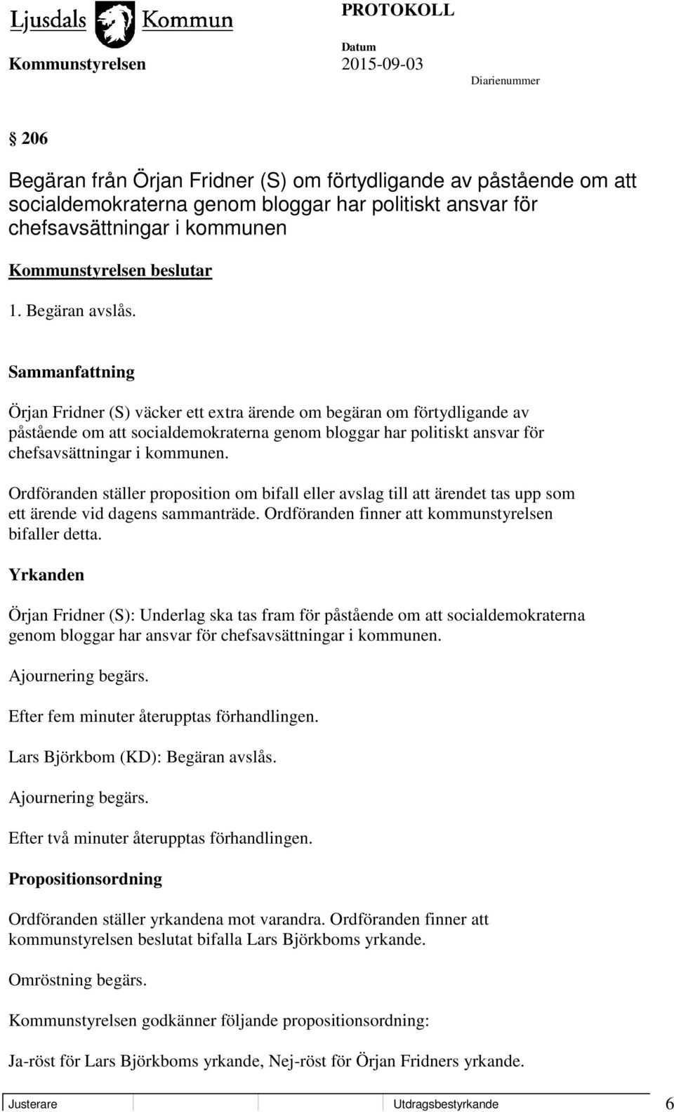 Ordföranden ställer proposition om bifall eller avslag till att ärendet tas upp som ett ärende vid dagens sammanträde. Ordföranden finner att kommunstyrelsen bifaller detta.