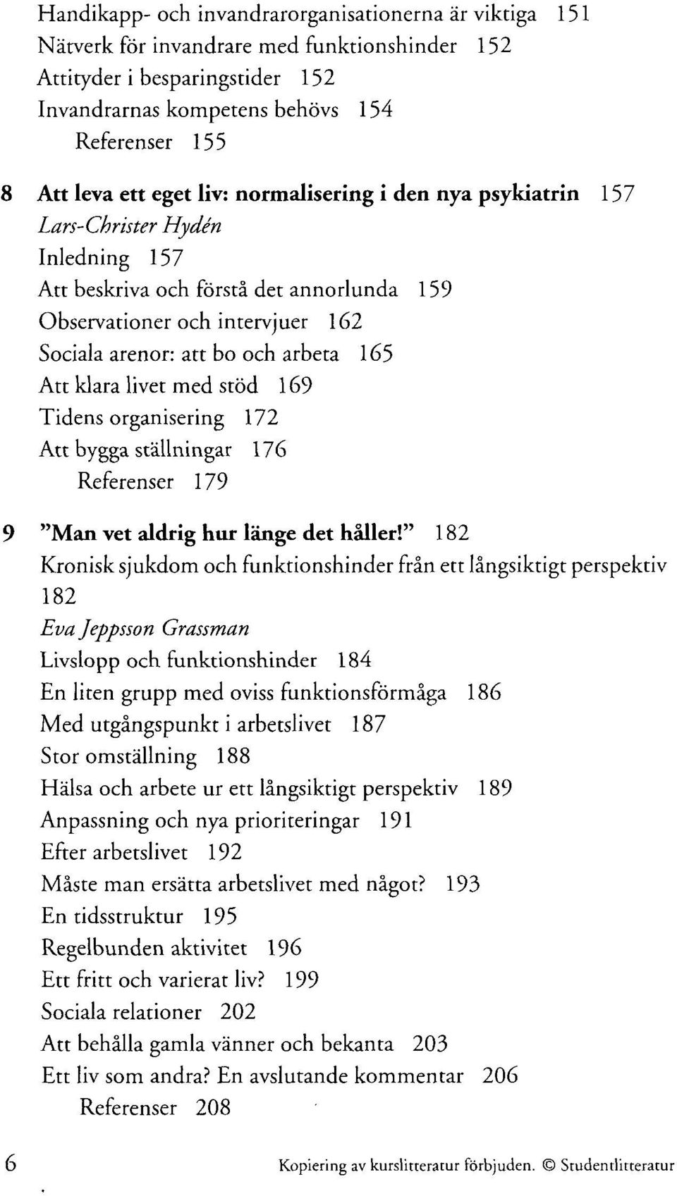 Att klara livet med stöd 169 Tidens organisering 172 Att bygga ställningar 176 Referenser 179 9 "Man vet aldrig hur länge det håller!