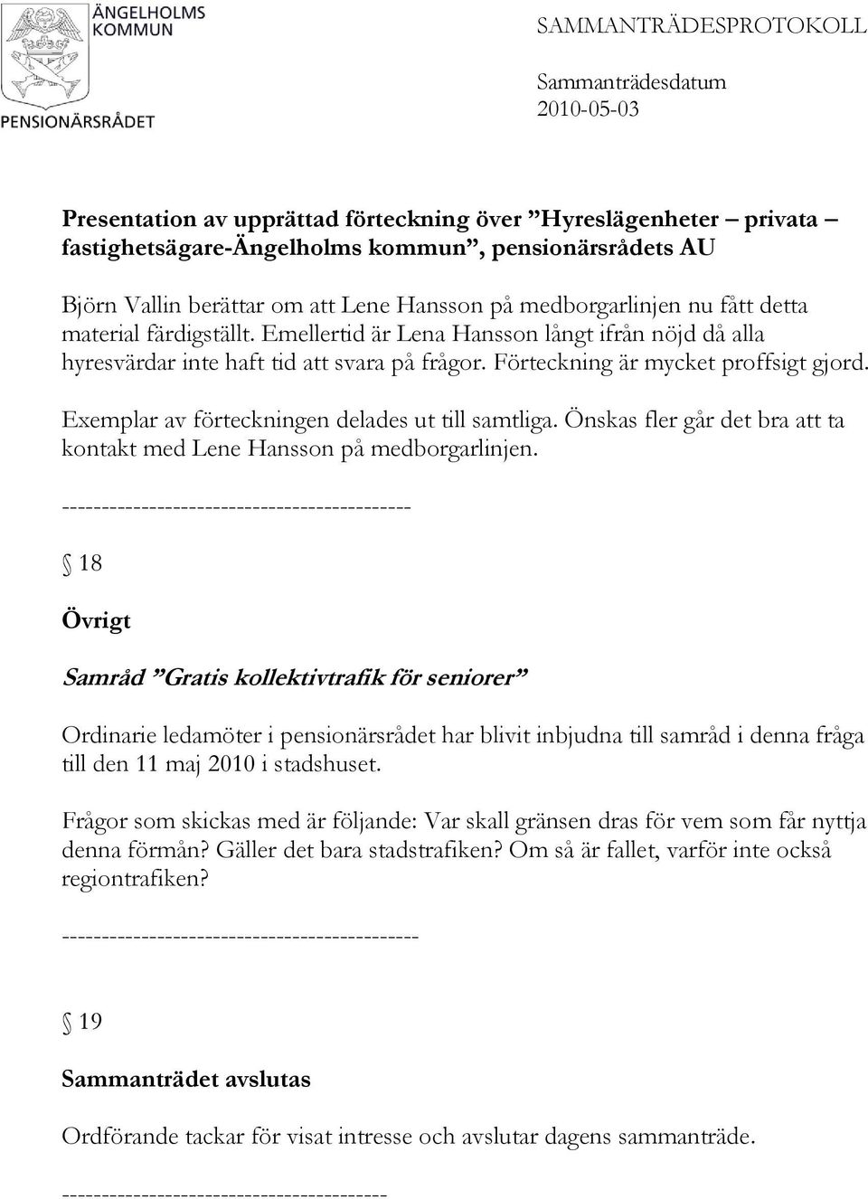 Exemplar av förteckningen delades ut till samtliga. Önskas fler går det bra att ta kontakt med Lene Hansson på medborgarlinjen.