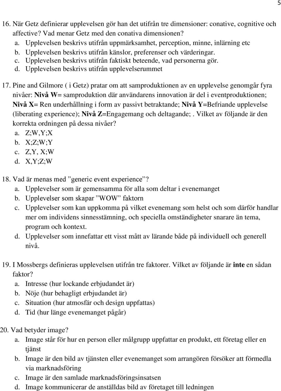 Pine and Gilmore ( i Getz) pratar om att samproduktionen av en upplevelse genomgår fyra nivåer: Nivå W= samproduktion där användarens innovation är del i eventproduktionen; Nivå X= Ren underhållning