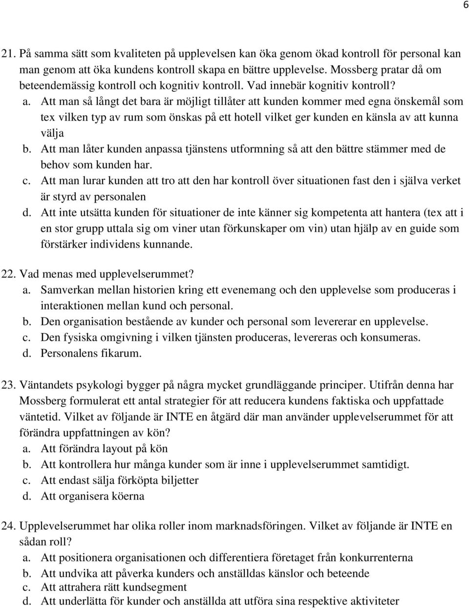 Att man så långt det bara är möjligt tillåter att kunden kommer med egna önskemål som tex vilken typ av rum som önskas på ett hotell vilket ger kunden en känsla av att kunna välja b.