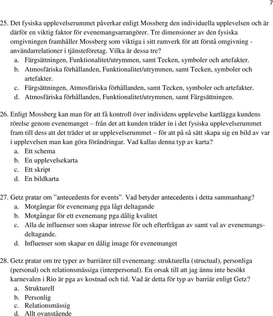 b. Atmosfäriska förhållanden, Funktionalitet/utrymmen, samt Tecken, symboler och artefakter. c. Färgsättningen, Atmosfäriska förhållanden, samt Tecken, symboler och artefakter. d.