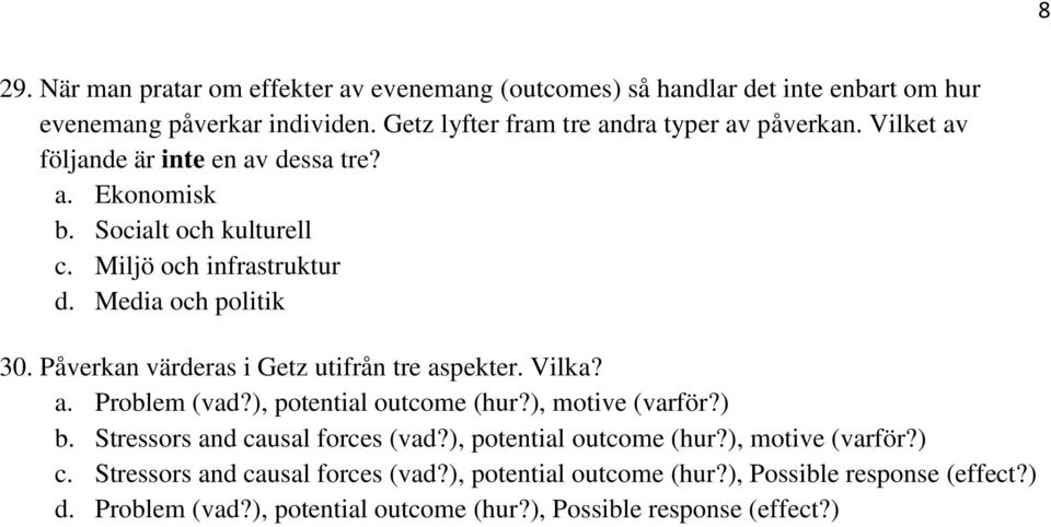 Påverkan värderas i Getz utifrån tre aspekter. Vilka? a. Problem (vad?), potential outcome (hur?), motive (varför?) b. Stressors and causal forces (vad?