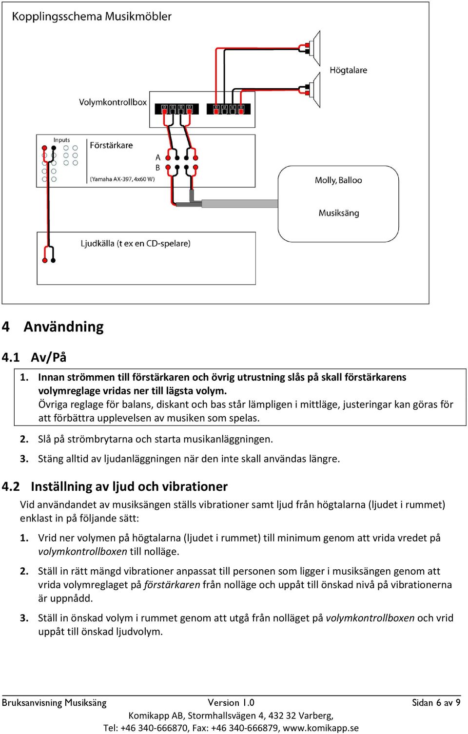 3. Stäng alltid av ljudanläggningen när den inte skall användas längre. 4.