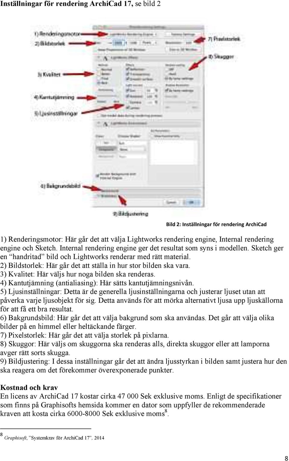 2) Bildstorlek: Här går det att ställa in hur stor bilden ska vara. 3) Kvalitet: Här väljs hur noga bilden ska renderas. 4) Kantutjämning (antialiasing): Här sätts kantutjämningsnivån.