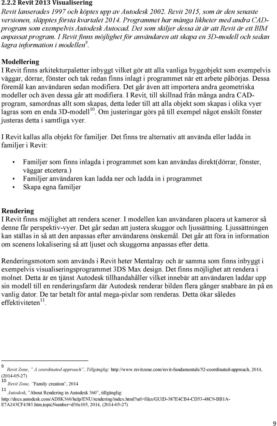 I Revit finns möjlighet för användaren att skapa en 3D-modell och sedan lagra information i modellen 9.