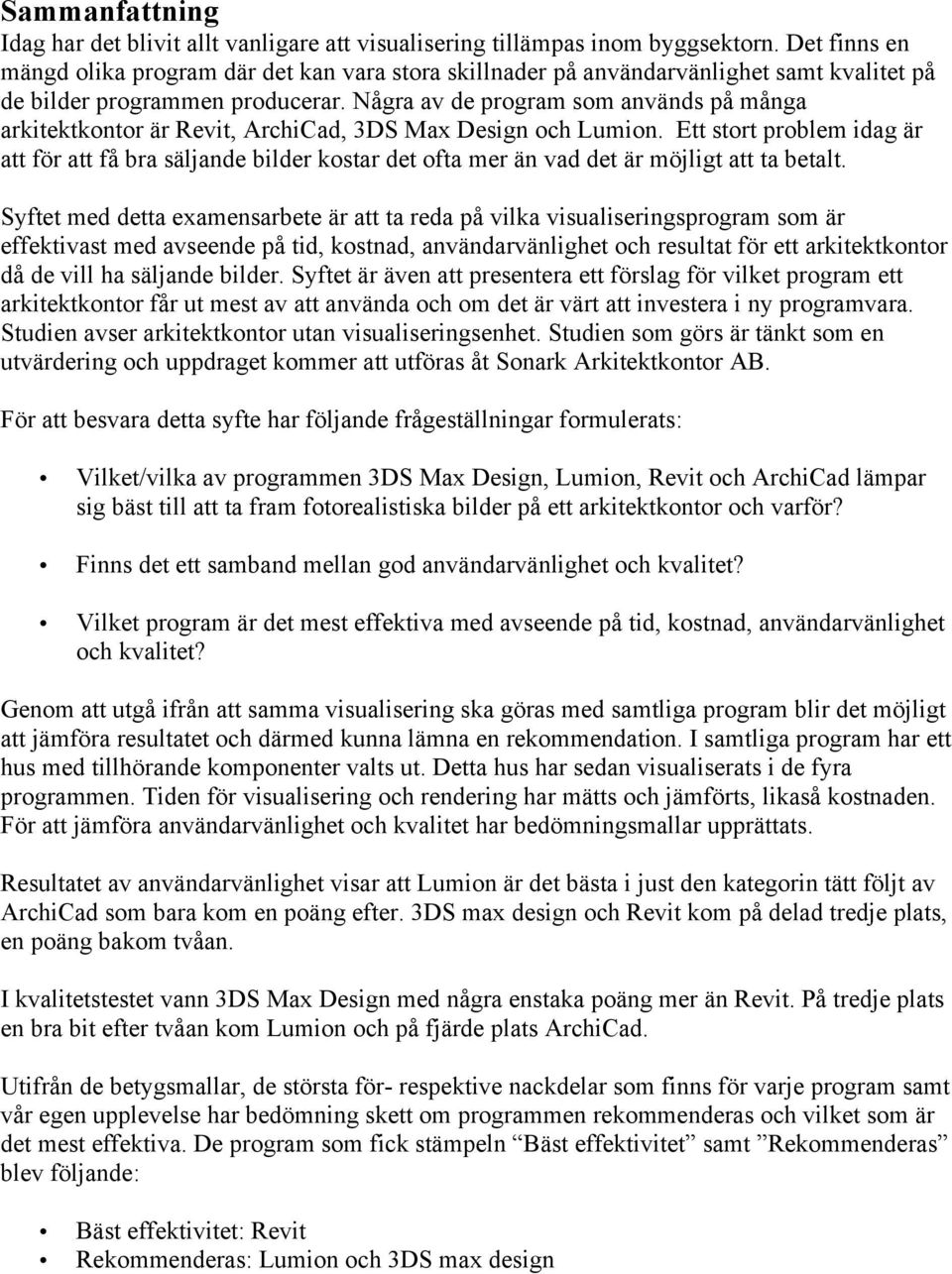 Några av de program som används på många arkitektkontor är Revit, ArchiCad, 3DS Max Design och Lumion.