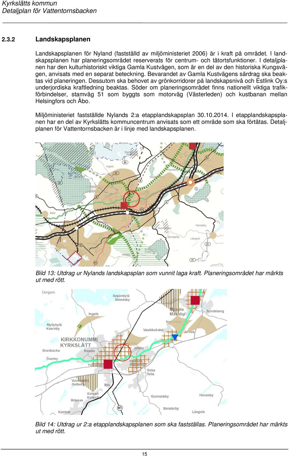 Bevarandet av Gamla Kustvägens särdrag ska beaktas vid planeringen. Dessutom ska behovet av grönkorridorer på landskapsnivå och Estlink Oy:s underjordiska kraftledning beaktas.