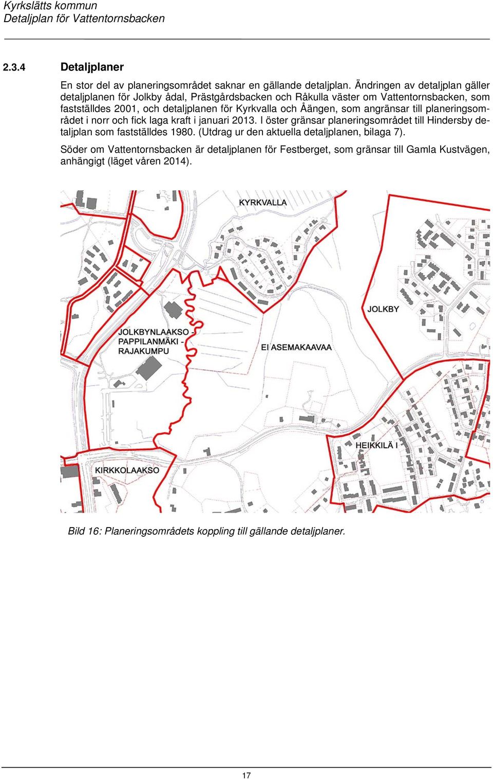 Kyrkvalla och Åängen, som angränsar till planeringsområdet i norr och fick laga kraft i januari 2013.