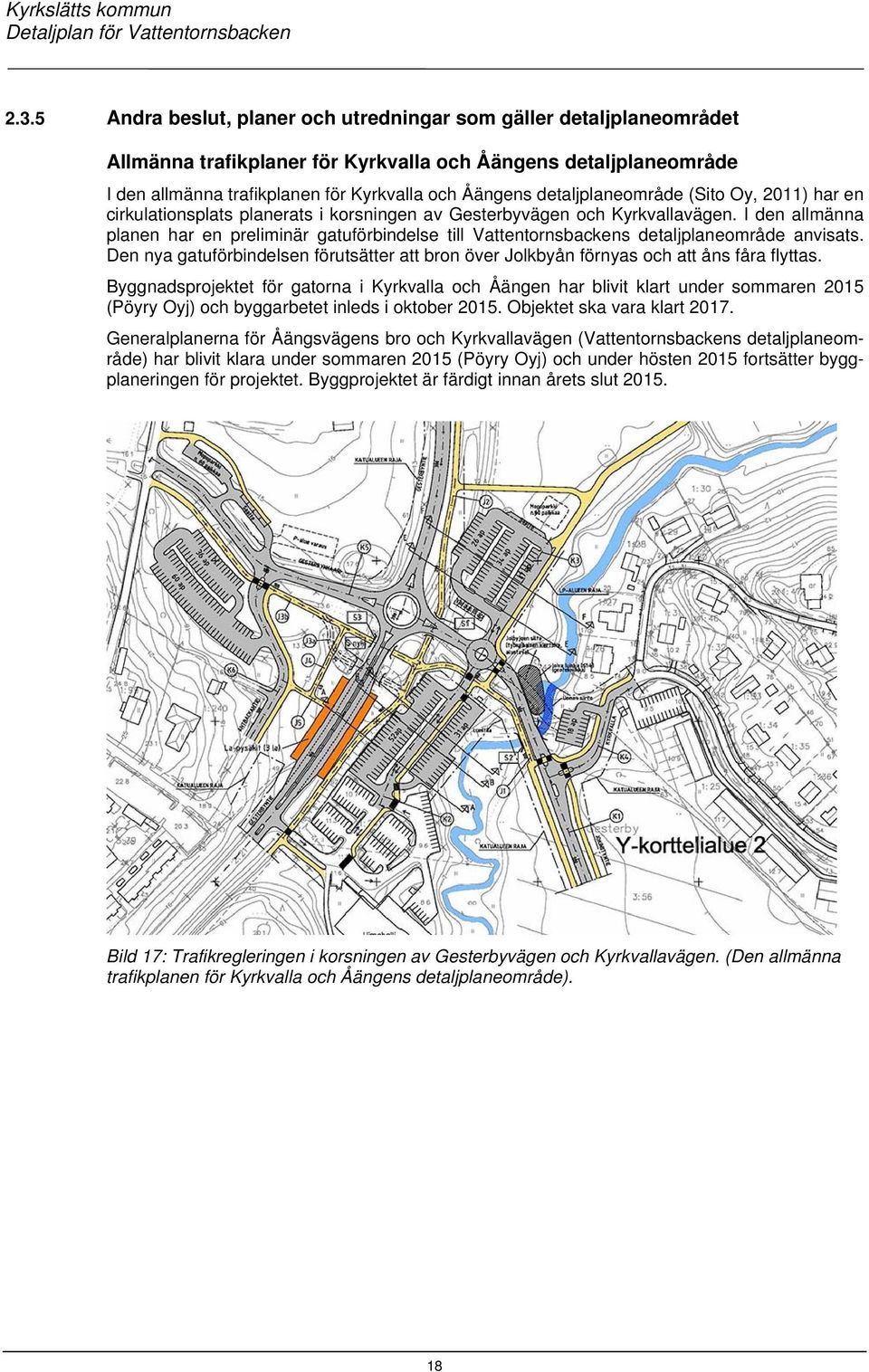 I den allmänna planen har en preliminär gatuförbindelse till Vattentornsbackens detaljplaneområde anvisats.