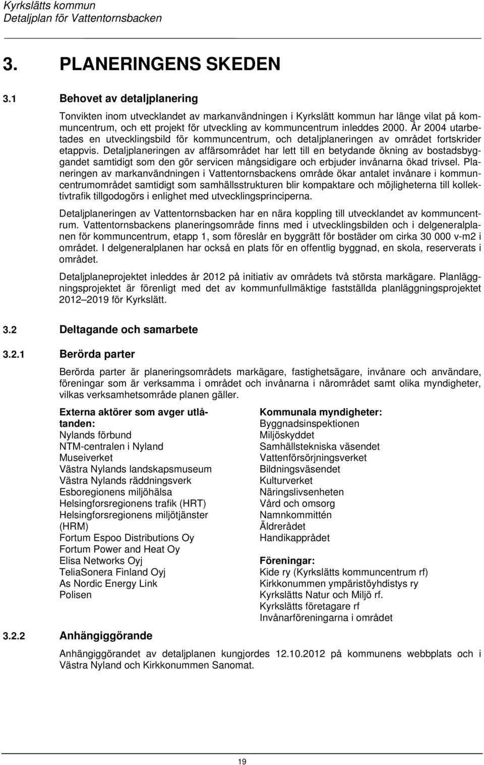 År 2004 utarbetades en utvecklingsbild för kommuncentrum, och detaljplaneringen av området fortskrider etappvis.