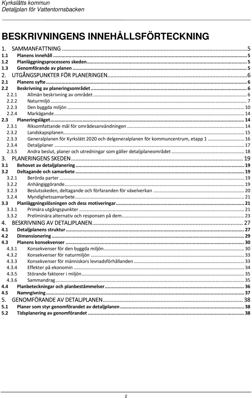.. 14 2.3.1 Riksomfattande mål för områdesanvändningen... 14 2.3.2 Landskapsplanen... 15 2.3.3 Generalplanen för Kyrkslätt 2020 och delgeneralplanen för kommuncentrum, etapp 1... 16 2.3.4 Detaljplaner.