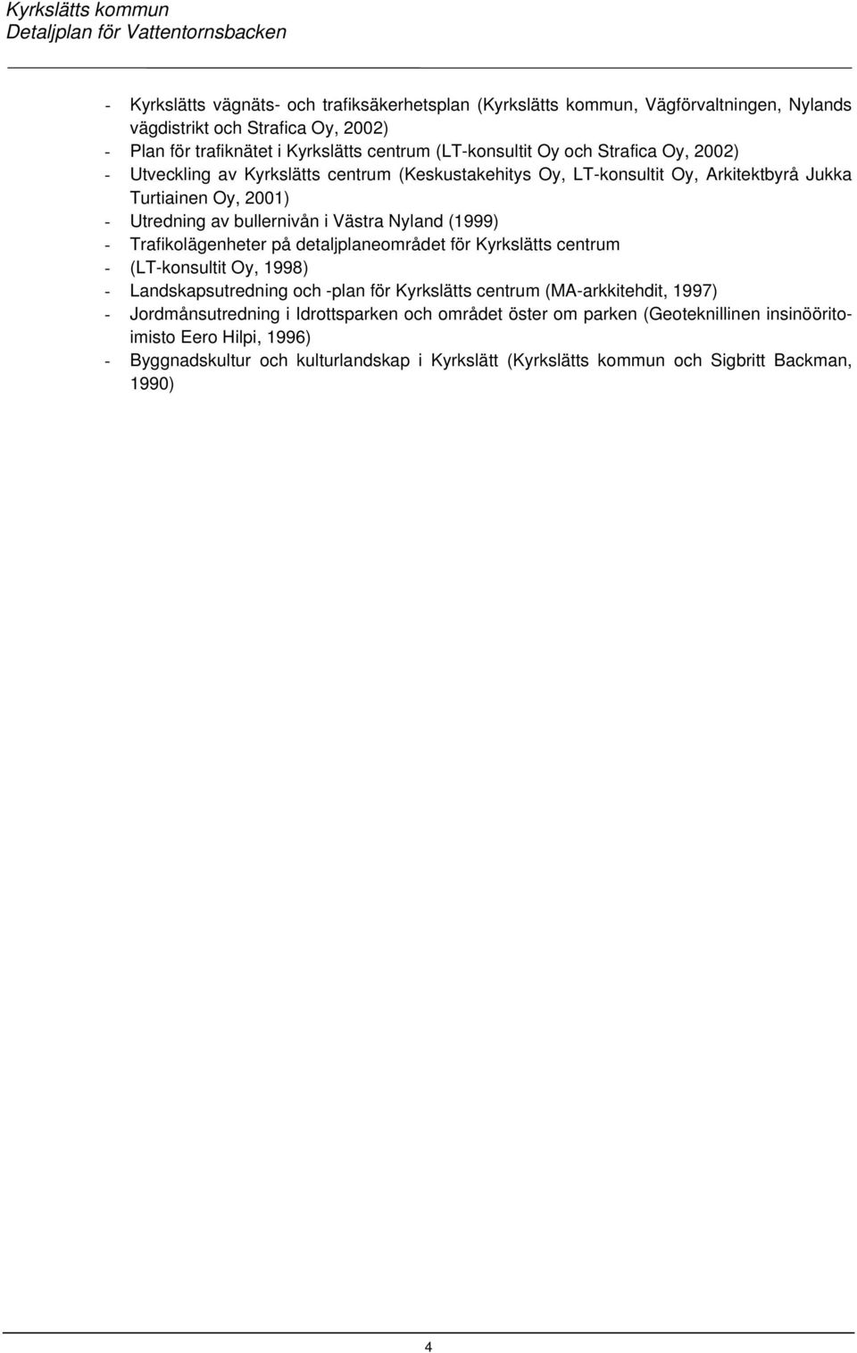 Trafikolägenheter på detaljplaneområdet för Kyrkslätts centrum - (LT-konsultit Oy, 1998) - Landskapsutredning och -plan för Kyrkslätts centrum (MA-arkkitehdit, 1997) - Jordmånsutredning i