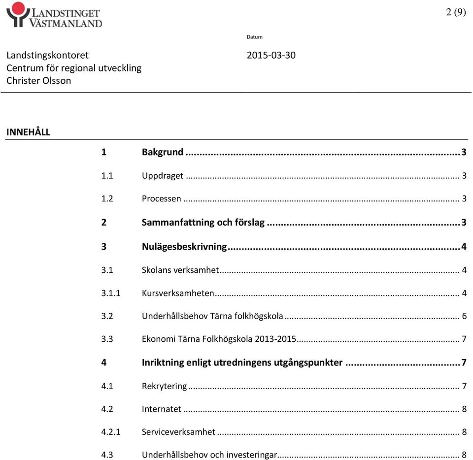 .. 6 3.3 Ekonomi Tärna Folkhögskola 2013 2015... 7 4 Inriktning enligt utredningens utgångspunkter... 7 4.1 Rekrytering.