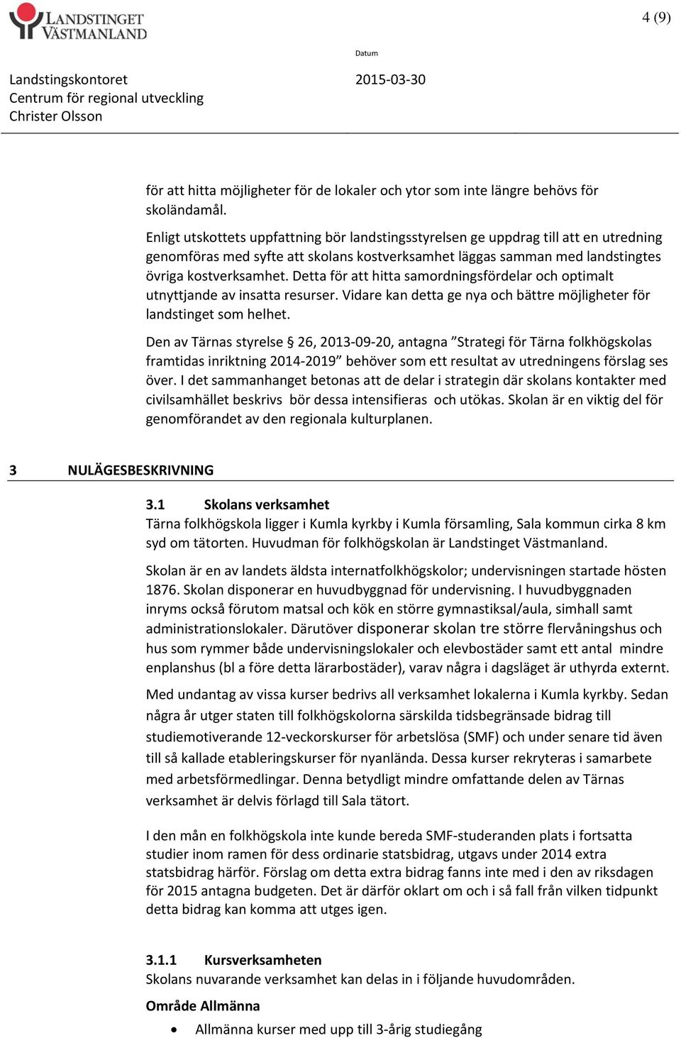 Detta för att hitta samordningsfördelar och optimalt utnyttjande av insatta resurser. Vidare kan detta ge nya och bättre möjligheter för landstinget som helhet.