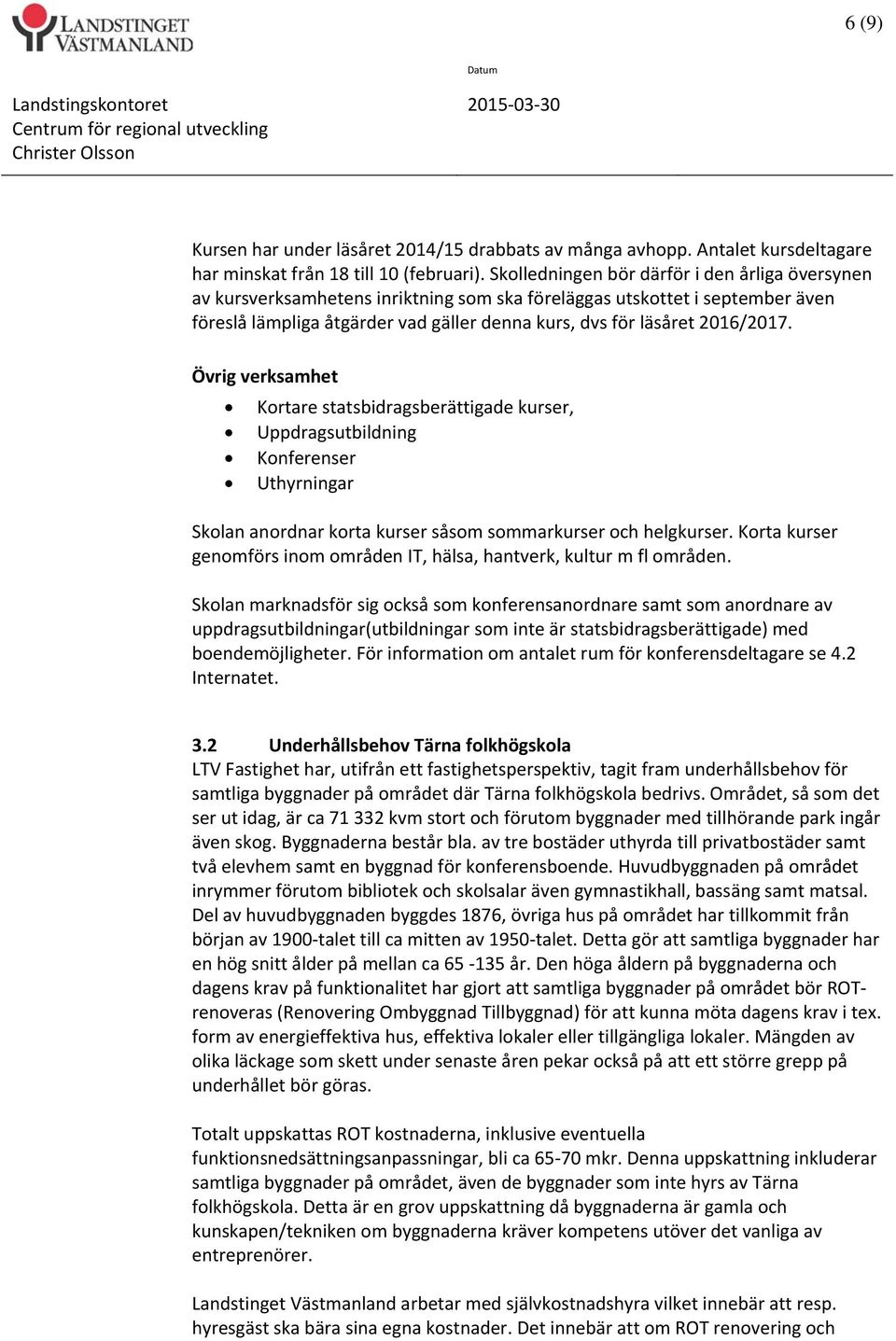 2016/2017. Övrig verksamhet Kortare statsbidragsberättigade kurser, Uppdragsutbildning Konferenser Uthyrningar Skolan anordnar korta kurser såsom sommarkurser och helgkurser.