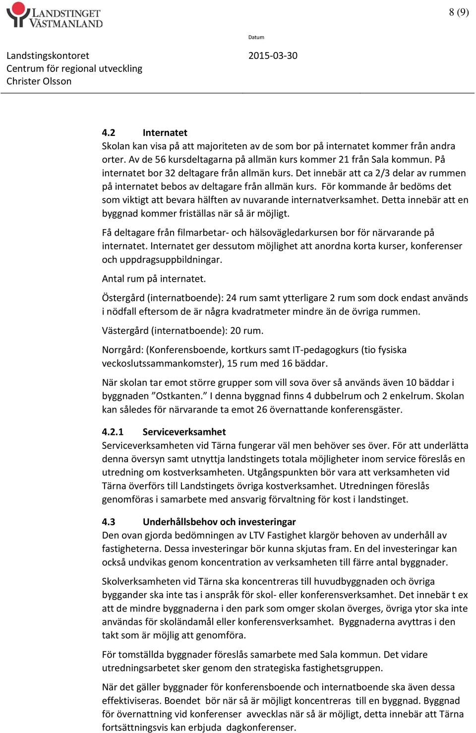 För kommande år bedöms det som viktigt att bevara hälften av nuvarande internatverksamhet. Detta innebär att en byggnad kommer friställas när så är möjligt.