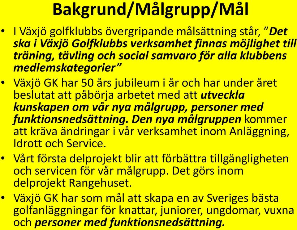 Den nya målgruppen kommer att kräva ändringar i vår verksamhet inom Anläggning, Idrott och Service.