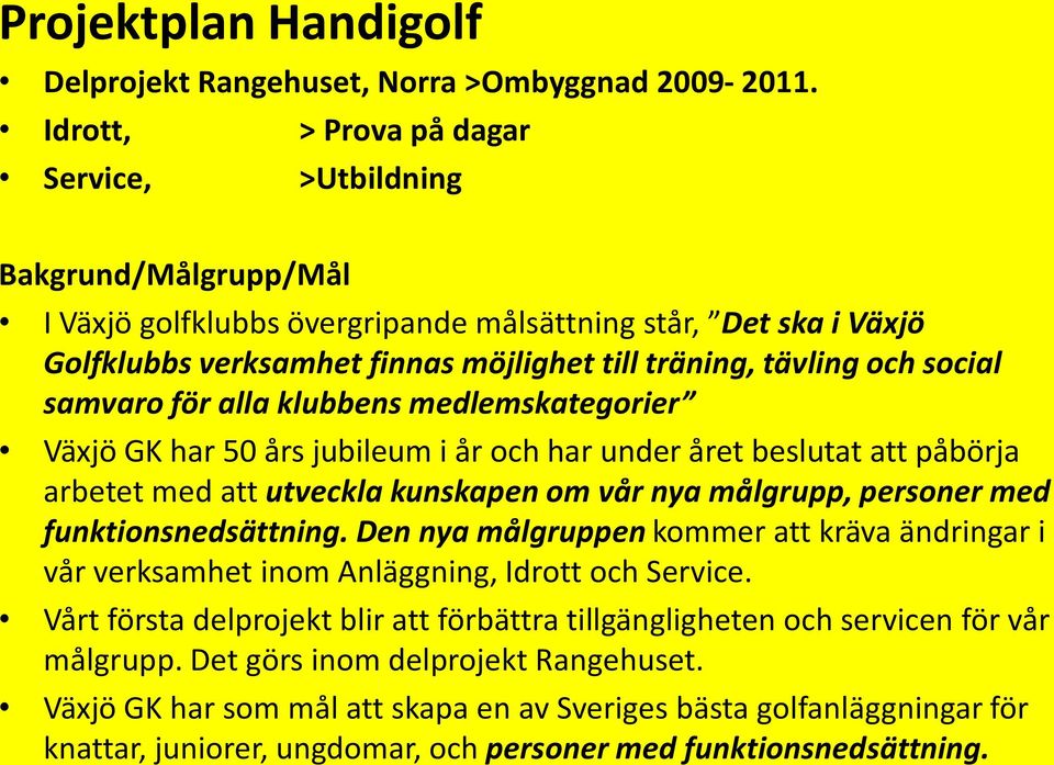 social samvaro för alla klubbens medlemskategorier Växjö GK har 50 års jubileum i år och har under året beslutat att påbörja arbetet med att utveckla kunskapen om vår nya målgrupp, personer med