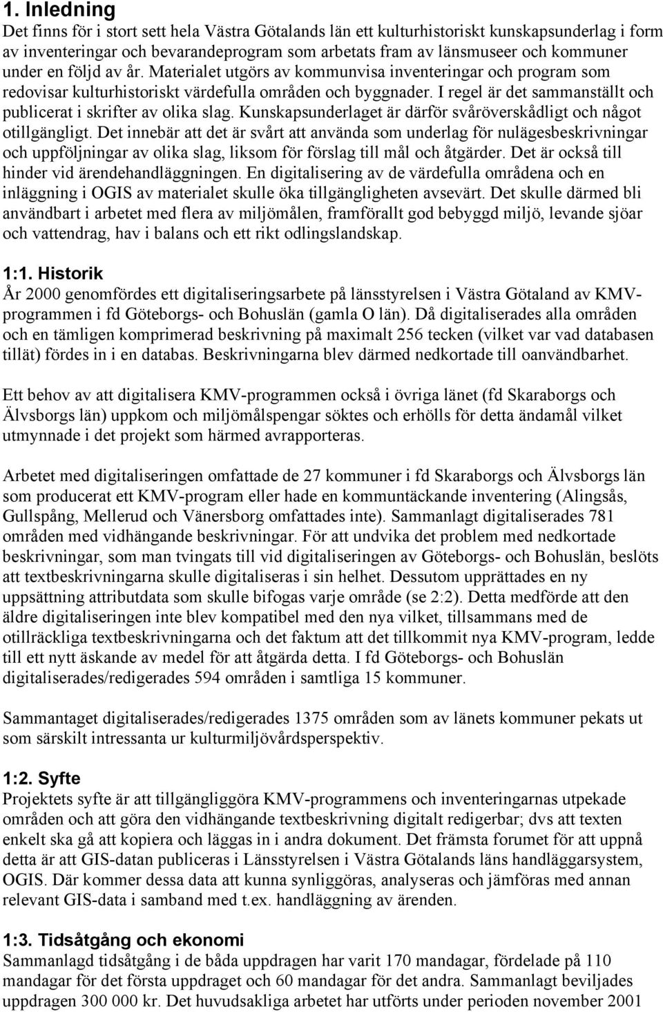 I regel är det sammanställt och publicerat i skrifter av olika slag. Kunskapsunderlaget är därför svåröverskådligt och något otillgängligt.