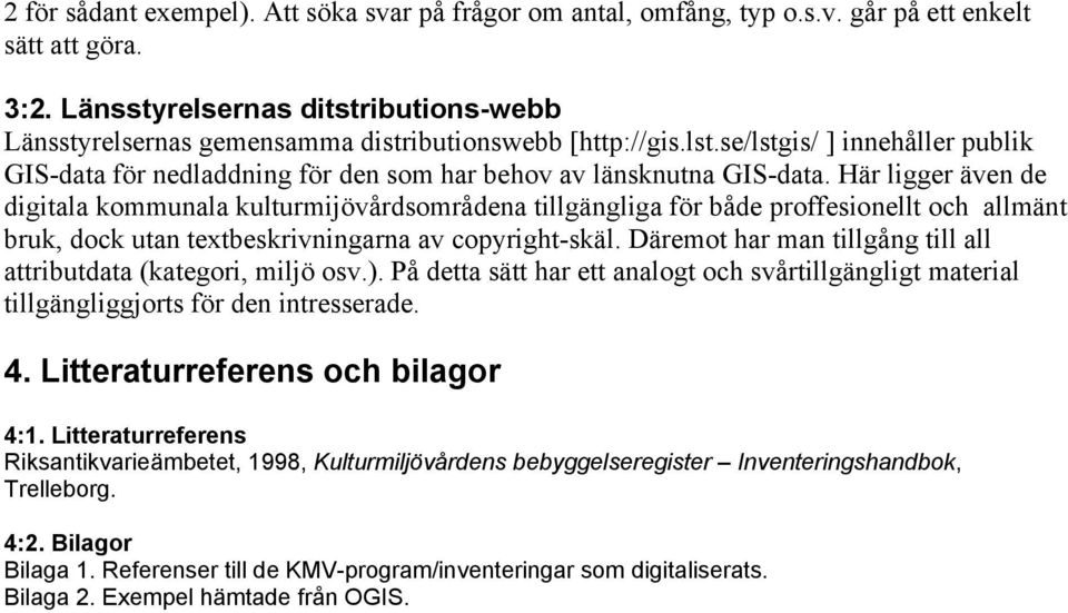 Här ligger även de digitala kommunala kulturmijövårdsområdena tillgängliga för både proffesionellt och allmänt bruk, dock utan textbeskrivningarna av copyright-skäl.