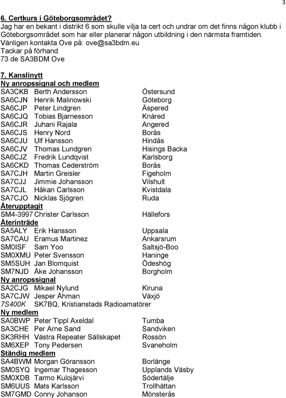 Vänligen kontakta Ove på: ove@sa3bdm.eu Tackar på förhand 73 de SA3BDM Ove 7.