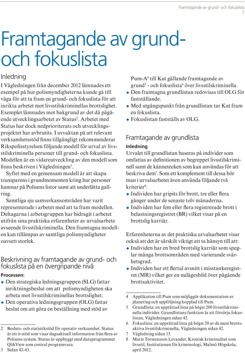 Arbetet med Status har dock nedprioriterats och utvecklingsprojektet har avbrutits.