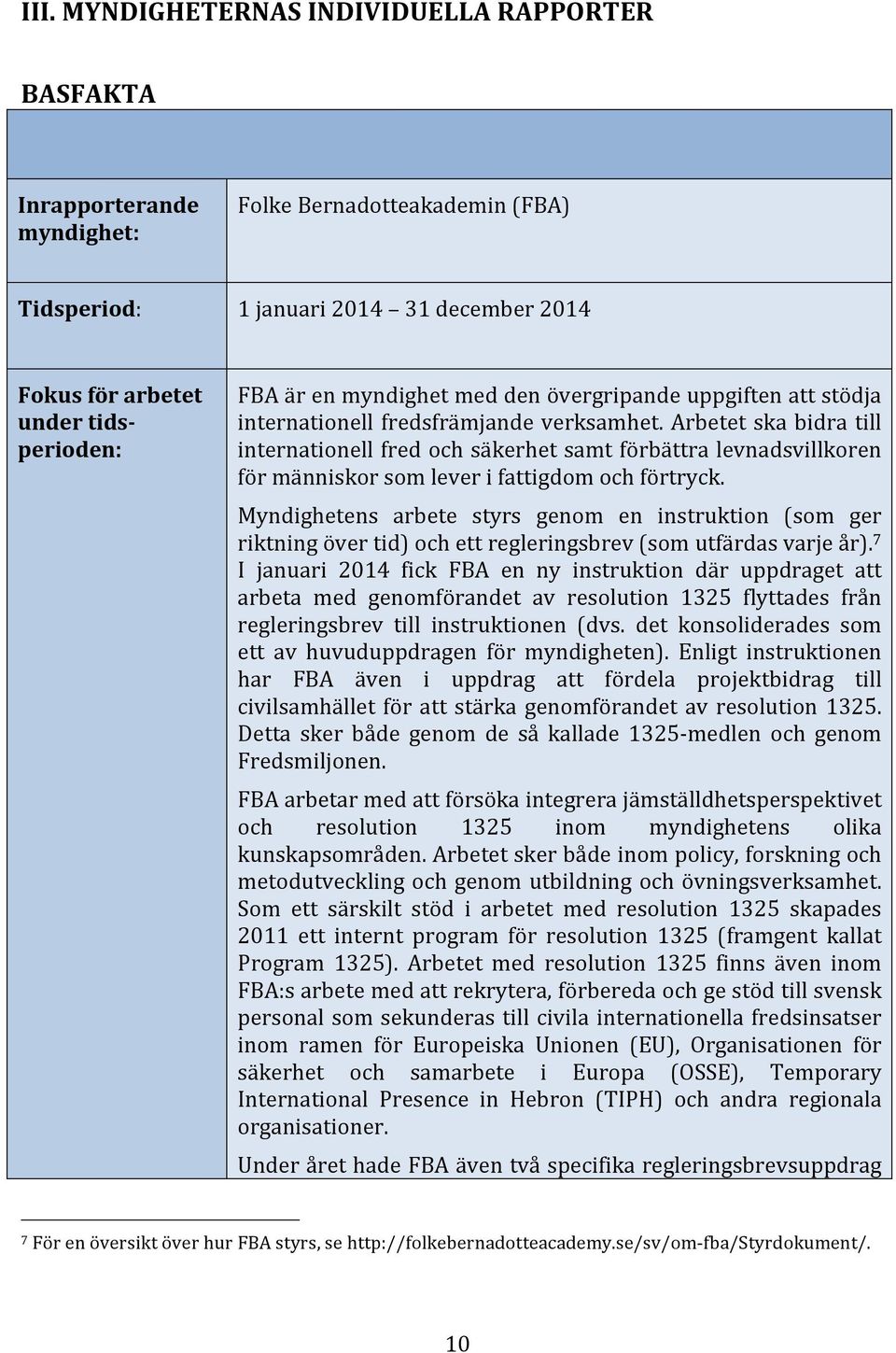 Arbetet ska bidra till internationell fred och säkerhet samt förbättra levnadsvillkoren för människor som lever i fattigdom och förtryck.