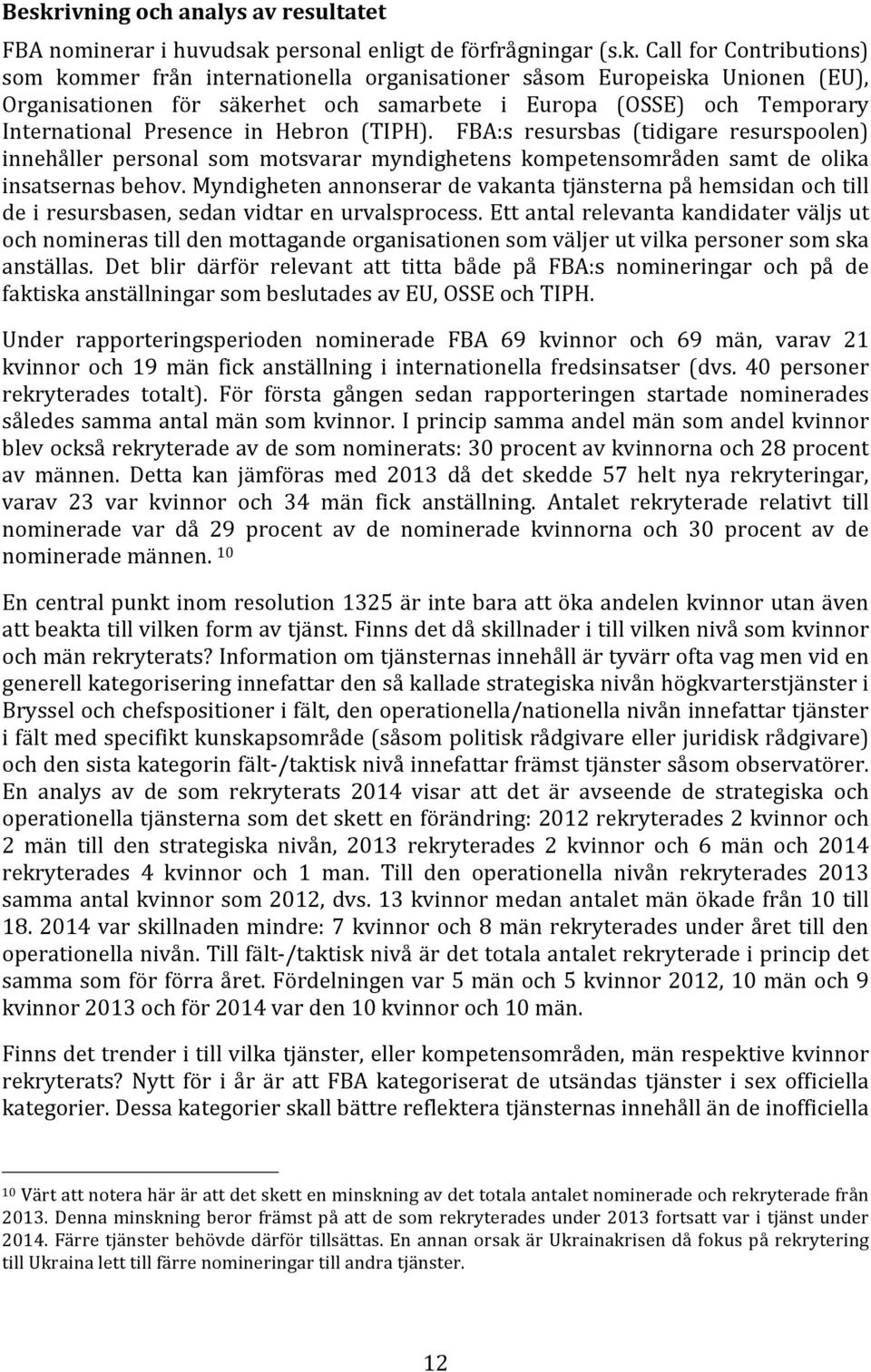 FBA:s resursbas (tidigare resurspoolen) innehåller personal som motsvarar myndighetens kompetensområden samt de olika insatsernas behov.