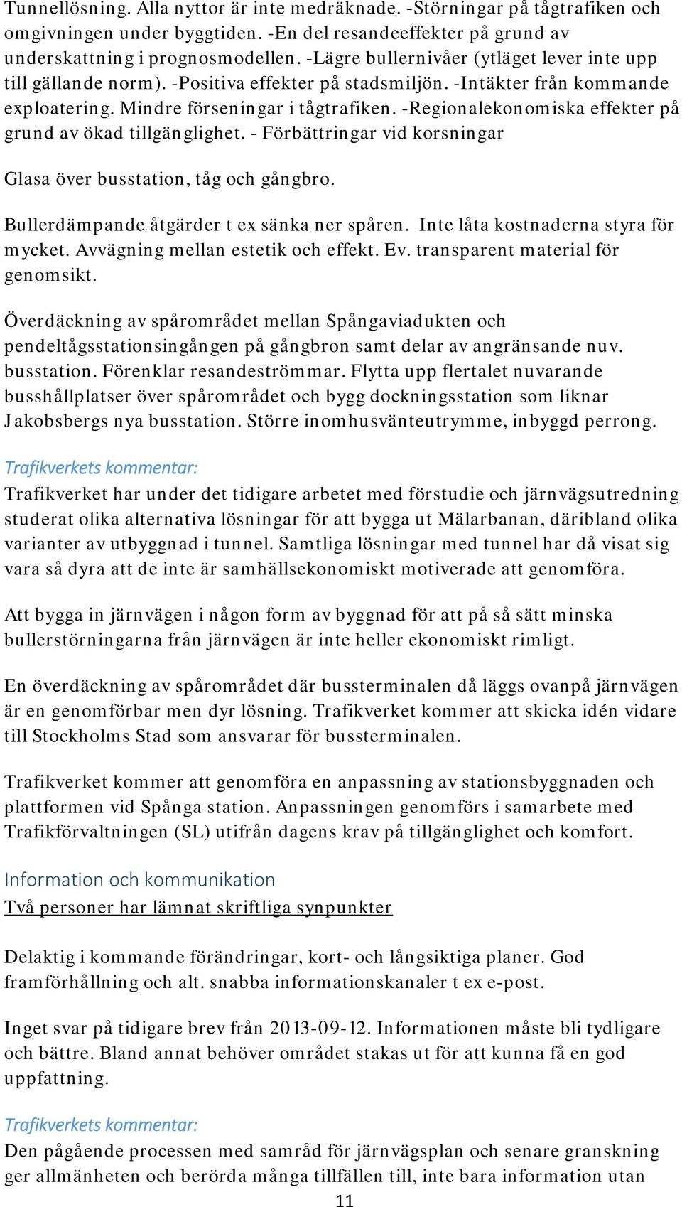 -Regionalekonomiska effekter på grund av ökad tillgänglighet. - Förbättringar vid korsningar Glasa över busstation, tåg och gångbro. Bullerdämpande åtgärder t ex sänka ner spåren.