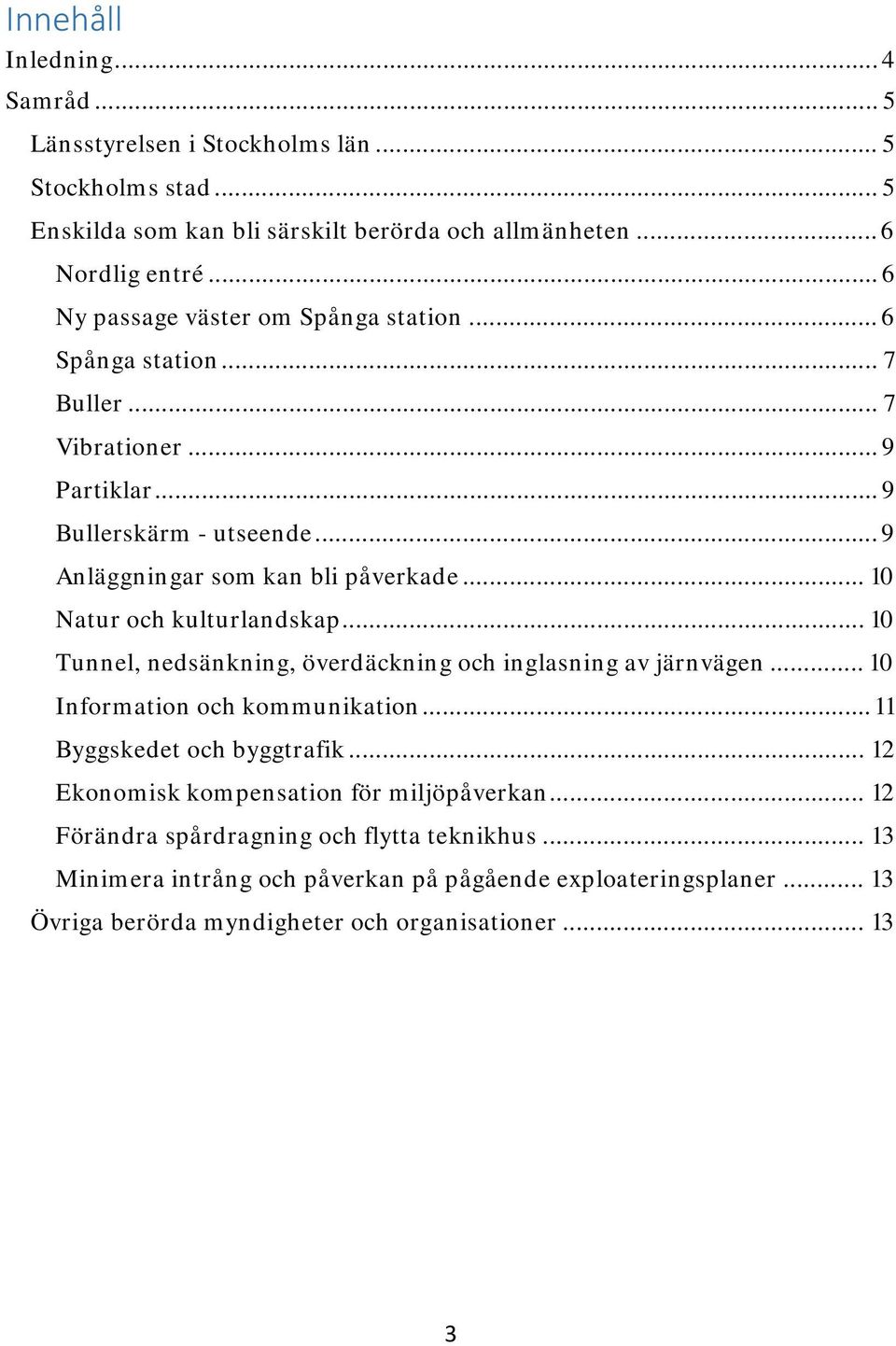 .. 10 Natur och kulturlandskap... 10 Tunnel, nedsänkning, överdäckning och inglasning av järnvägen... 10 Information och kommunikation... 11 Byggskedet och byggtrafik.