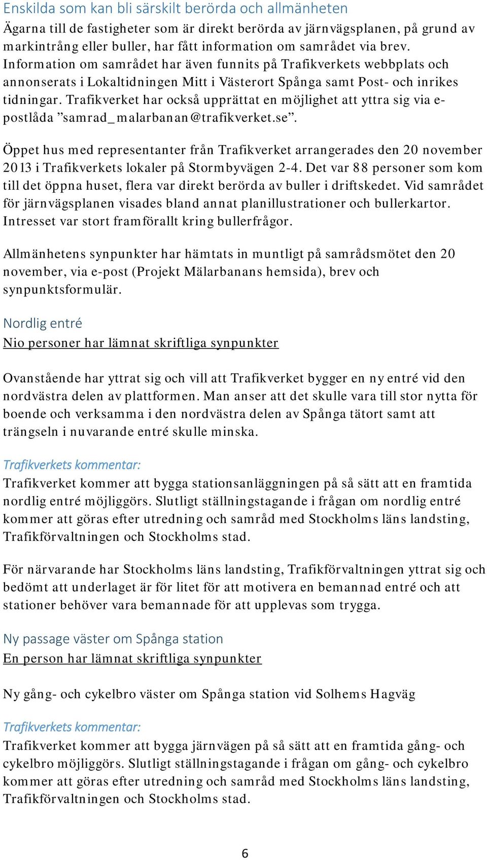 Trafikverket har också upprättat en möjlighet att yttra sig via e- postlåda samrad_malarbanan@trafikverket.se.